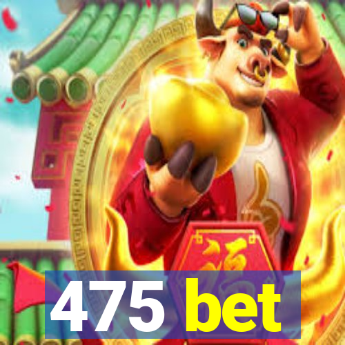 475 bet